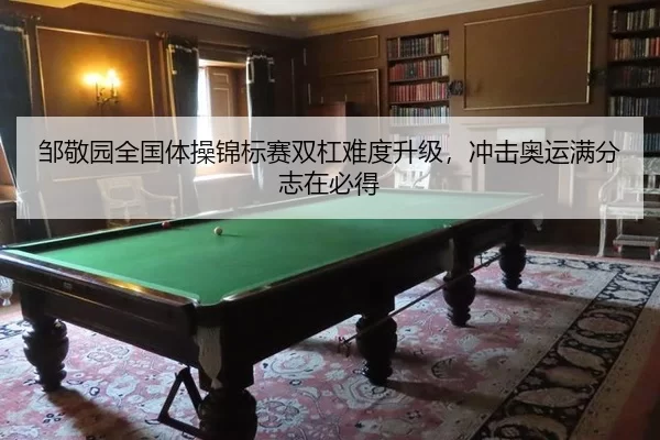 邹敬园全国体操锦标赛双杠难度升级，冲击奥运满分志在必得 | XINGCAI SPORTS